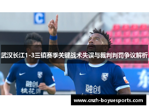 武汉长江1-3三镇赛季关键战术失误与裁判判罚争议解析