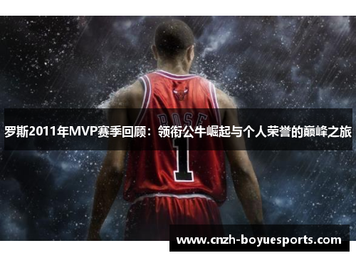罗斯2011年MVP赛季回顾：领衔公牛崛起与个人荣誉的巅峰之旅