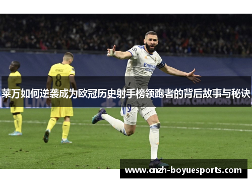 莱万如何逆袭成为欧冠历史射手榜领跑者的背后故事与秘诀