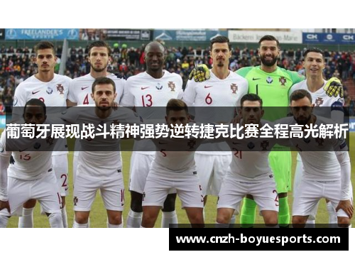 葡萄牙展现战斗精神强势逆转捷克比赛全程高光解析