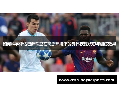 如何科学评估巴萨铁卫在高原环境下的身体恢复状态与训练效果