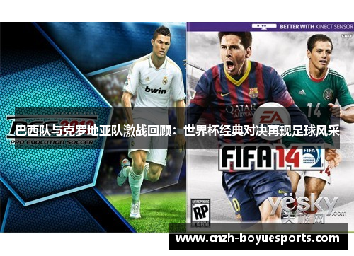 巴西队与克罗地亚队激战回顾：世界杯经典对决再现足球风采