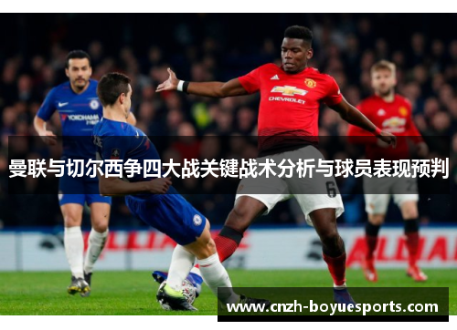 曼联与切尔西争四大战关键战术分析与球员表现预判