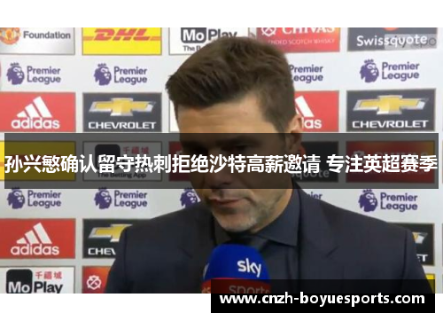 孙兴慜确认留守热刺拒绝沙特高薪邀请 专注英超赛季